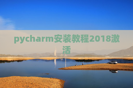 pycharm安装教程2018激活 pycharm安装教程2018激活