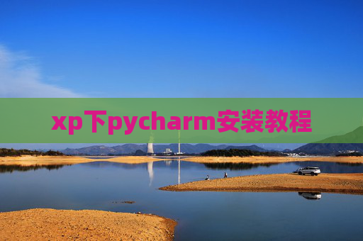 xp下pycharm安装教程 xp下pycharm安装教程