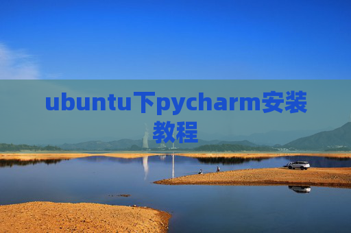 ubuntu下pycharm安装教程 ubuntu下pycharm安装教程